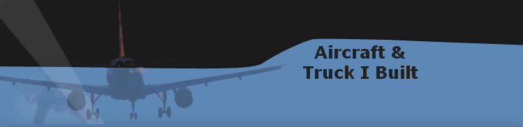 Aircraft &
Truck I Built